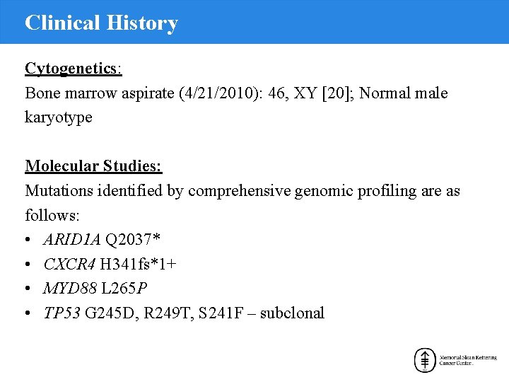 Clinical History Cytogenetics: Bone marrow aspirate (4/21/2010): 46, XY [20]; Normal male karyotype Molecular