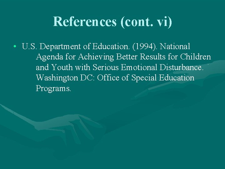 References (cont. vi) • U. S. Department of Education. (1994). National Agenda for Achieving