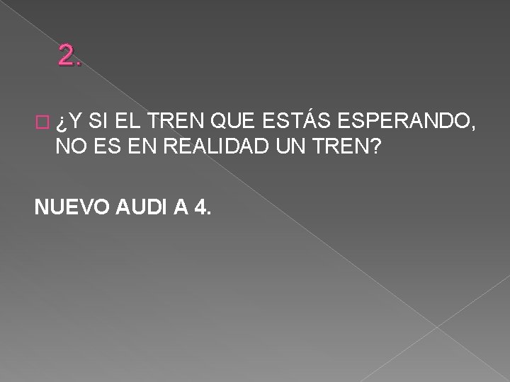 2. � ¿Y SI EL TREN QUE ESTÁS ESPERANDO, NO ES EN REALIDAD UN