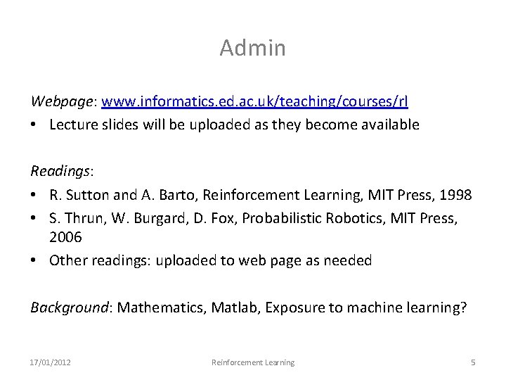 Admin Webpage: www. informatics. ed. ac. uk/teaching/courses/rl • Lecture slides will be uploaded as