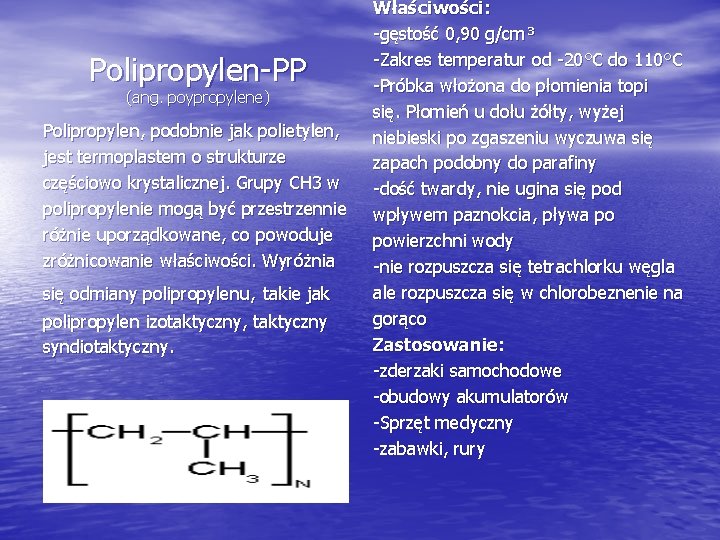 Polipropylen-PP (ang. poypropylene) Polipropylen, podobnie jak polietylen, jest termoplastem o strukturze częściowo krystalicznej. Grupy