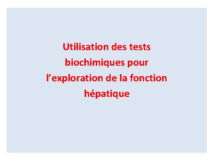 Utilisation des tests biochimiques pour l’exploration de la fonction hépatique 