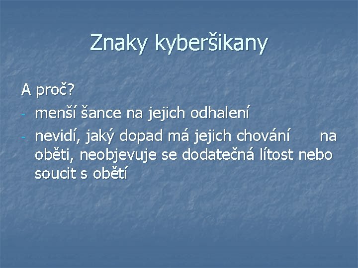 Znaky kyberšikany A proč? - menší šance na jejich odhalení - nevidí, jaký dopad