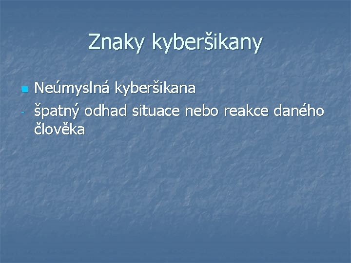 Znaky kyberšikany n - Neúmyslná kyberšikana špatný odhad situace nebo reakce daného člověka 