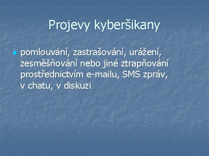 Projevy kyberšikany n pomlouvání, zastrašování, urážení, zesměšňování nebo jiné ztrapňování prostřednictvím e-mailu, SMS zpráv,