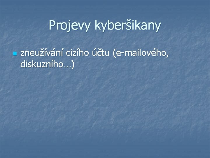 Projevy kyberšikany n zneužívání cizího účtu (e-mailového, diskuzního…) 