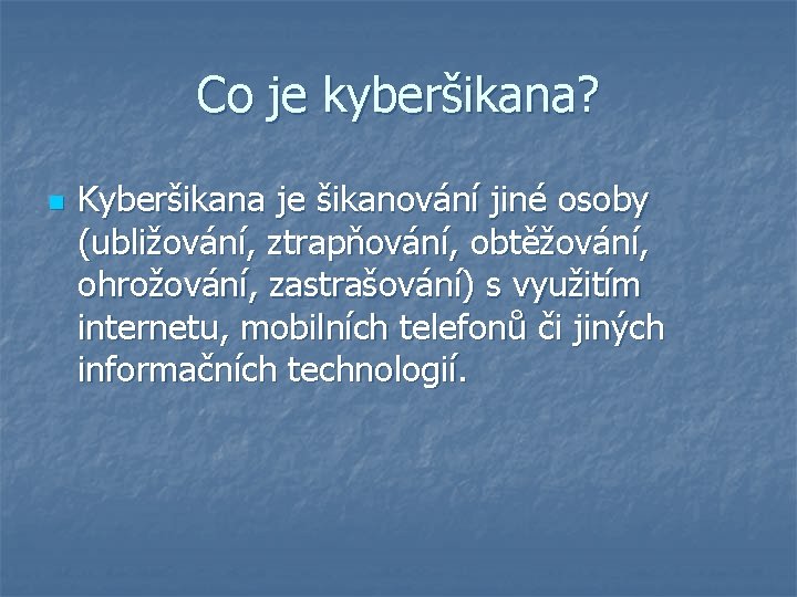 Co je kyberšikana? n Kyberšikana je šikanování jiné osoby (ubližování, ztrapňování, obtěžování, ohrožování, zastrašování)