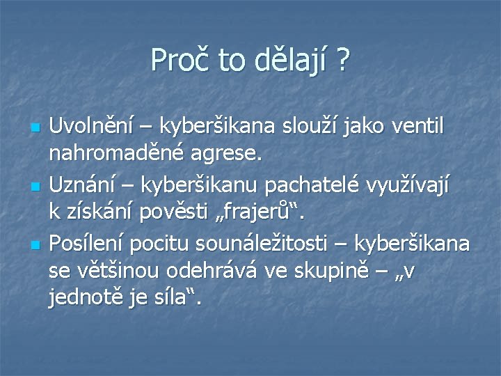 Proč to dělají ? n n n Uvolnění – kyberšikana slouží jako ventil nahromaděné