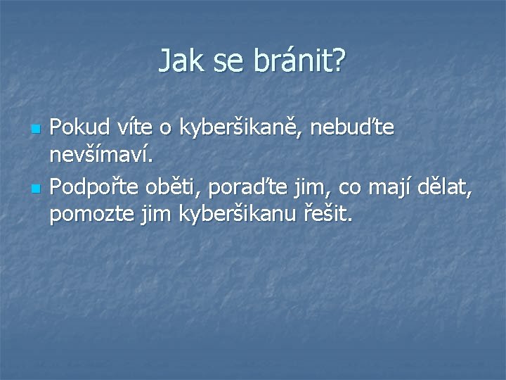 Jak se bránit? n n Pokud víte o kyberšikaně, nebuďte nevšímaví. Podpořte oběti, poraďte