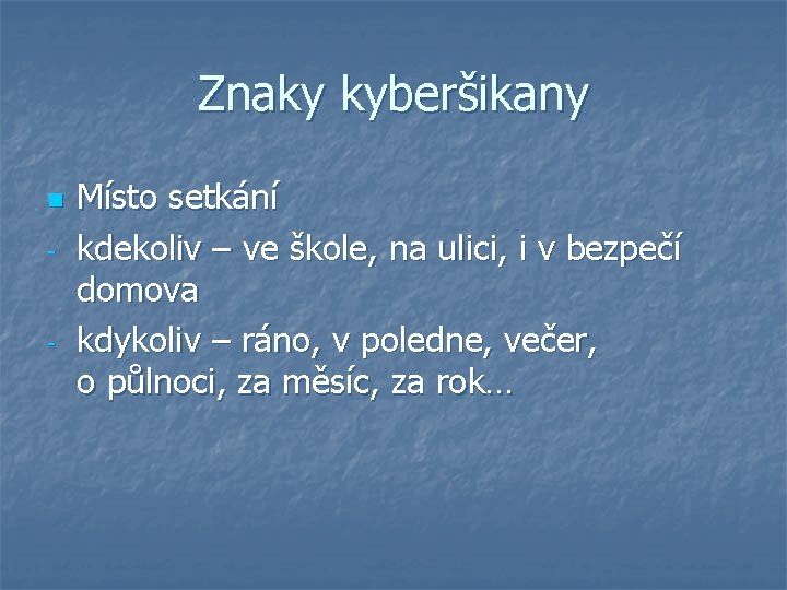 Znaky kyberšikany n - - Místo setkání kdekoliv – ve škole, na ulici, i