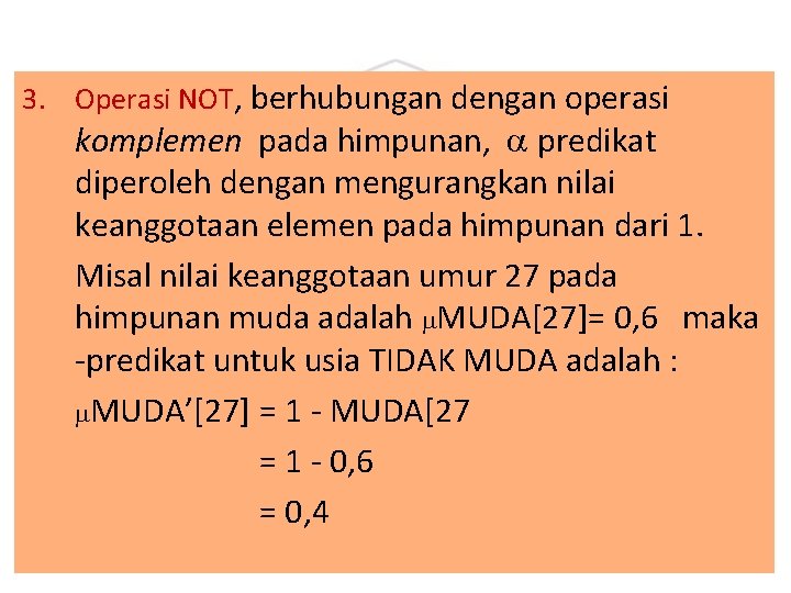 3. Operasi NOT, berhubungan dengan operasi komplemen pada himpunan, predikat diperoleh dengan mengurangkan nilai