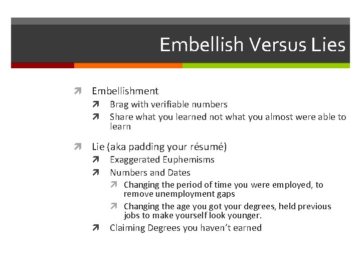 Embellish Versus Lies Embellishment Brag with verifiable numbers Share what you learned not what