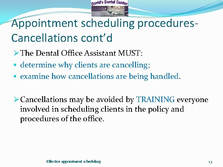 Appointment scheduling procedures. Cancellations cont’d Ø The Dental Office Assistant MUST: § determine why