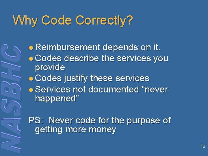 Why Code Correctly? ● Reimbursement depends on it. ● Codes describe the services you