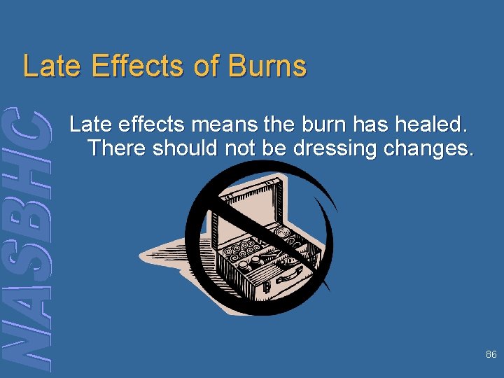 Late Effects of Burns Late effects means the burn has healed. There should not