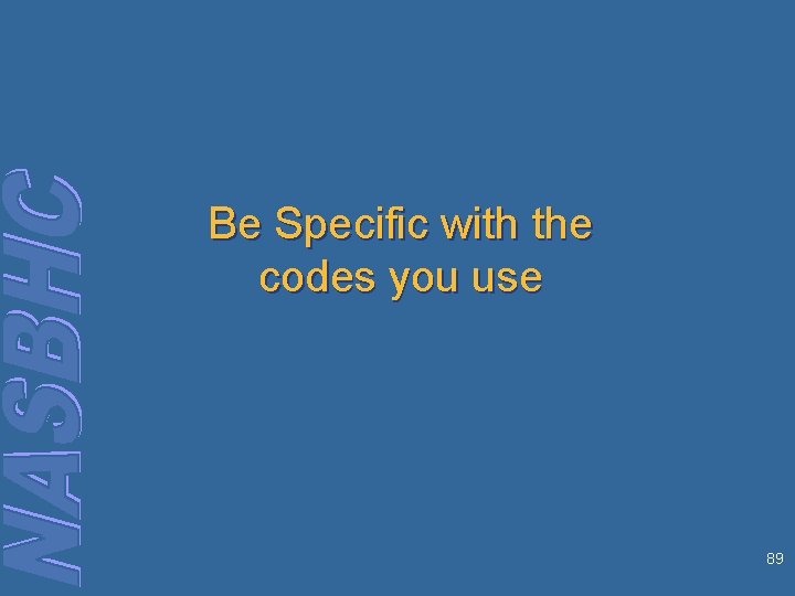 Be Specific with the codes you use 89 
