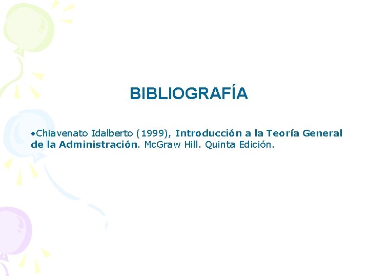 BIBLIOGRAFÍA • Chiavenato Idalberto (1999), Introducción a la Teoría General de la Administración. Mc.