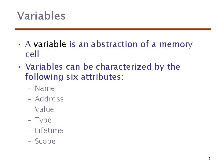 Variables • A variable is an abstraction of a memory cell • Variables can