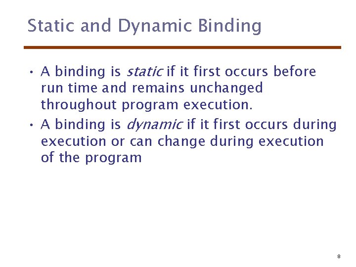 Static and Dynamic Binding • A binding is static if it first occurs before