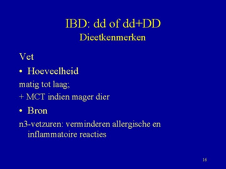 IBD: dd of dd+DD Dieetkenmerken Vet • Hoeveelheid matig tot laag; + MCT indien