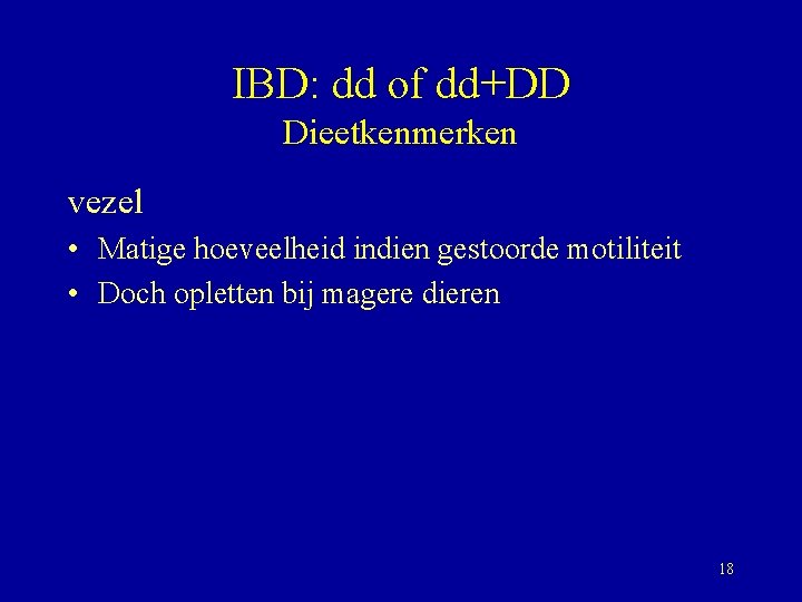 IBD: dd of dd+DD Dieetkenmerken vezel • Matige hoeveelheid indien gestoorde motiliteit • Doch