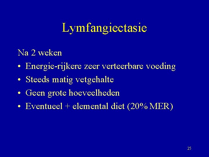 Lymfangiectasie Na 2 weken • Energie-rijkere zeer verteerbare voeding • Steeds matig vetgehalte •