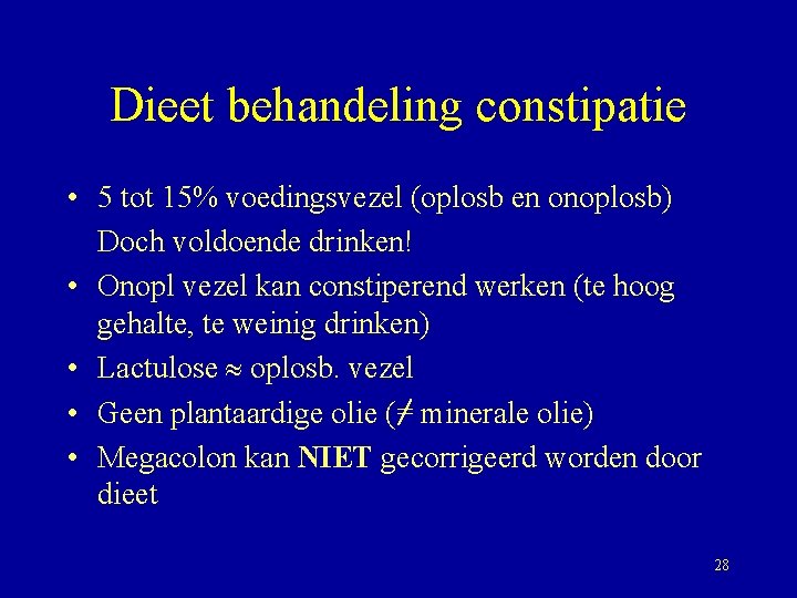 Dieet behandeling constipatie • 5 tot 15% voedingsvezel (oplosb en onoplosb) Doch voldoende drinken!