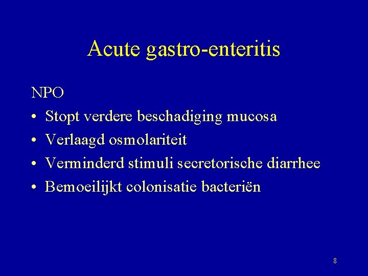 Acute gastro-enteritis NPO • Stopt verdere beschadiging mucosa • Verlaagd osmolariteit • Verminderd stimuli