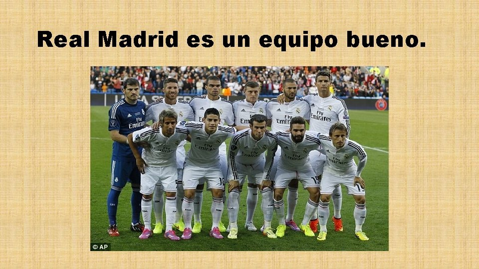 Real Madrid es un equipo bueno. 