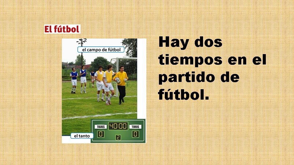 Hay dos tiempos en el partido de fútbol. 