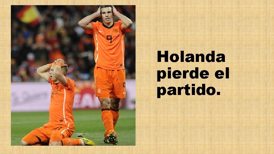 Holanda pierde el partido. 