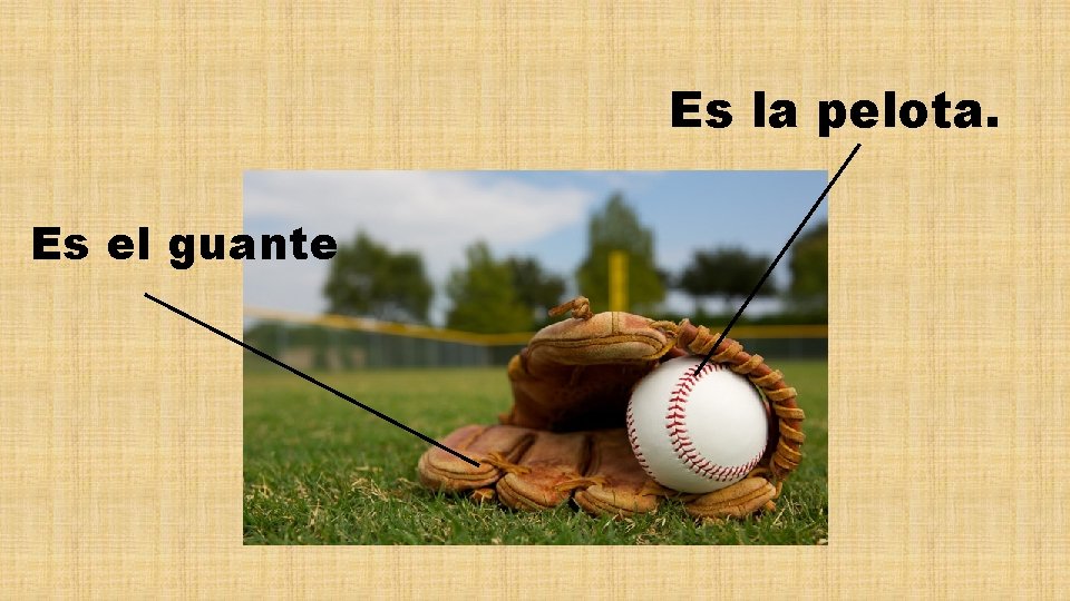 Es la pelota. Es el guante 