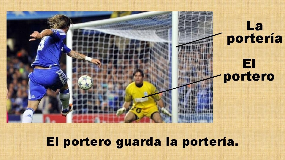 La portería El portero guarda la portería. 
