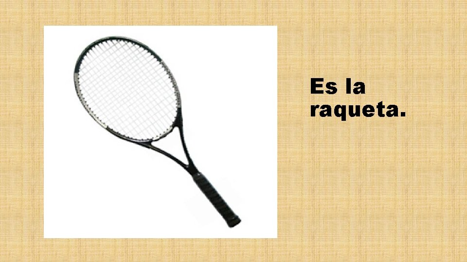 Es la raqueta. 