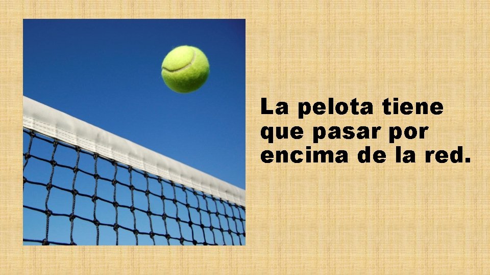 La pelota tiene que pasar por encima de la red. 