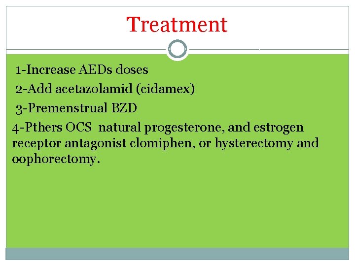 Treatment 1 -Increase AEDs doses 2 -Add acetazolamid (cidamex) 3 -Premenstrual BZD 4 -Pthers