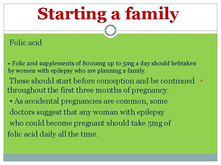 Starting a family Folic acid • Folic acid supplements of 800 umg up to