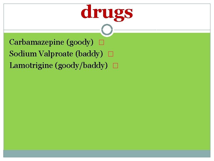 drugs Carbamazepine (goody) � Sodium Valproate (baddy) � Lamotrigine (goody/baddy) � 