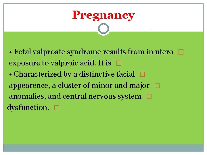 Pregnancy • Fetal valproate syndrome results from in utero � exposure to valproic acid.