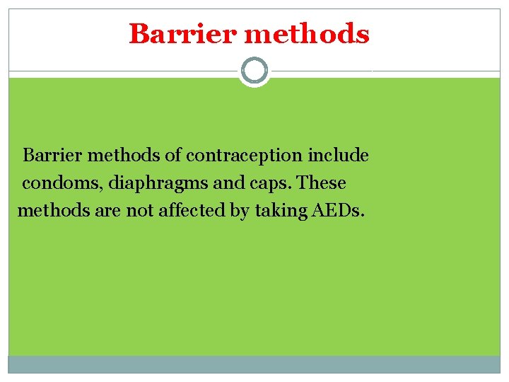 Barrier methods of contraception include condoms, diaphragms and caps. These methods are not affected