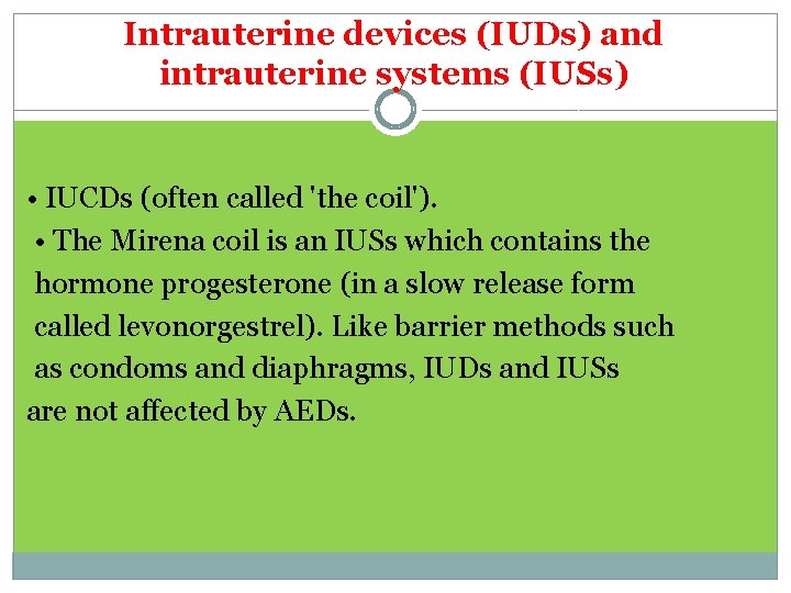 Intrauterine devices (IUDs) and intrauterine systems (IUSs) • IUCDs (often called 'the coil'). •