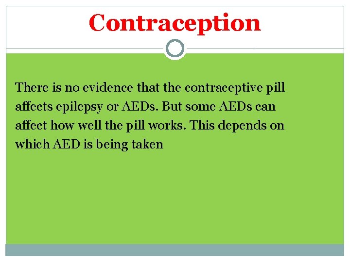 Contraception There is no evidence that the contraceptive pill affects epilepsy or AEDs. But