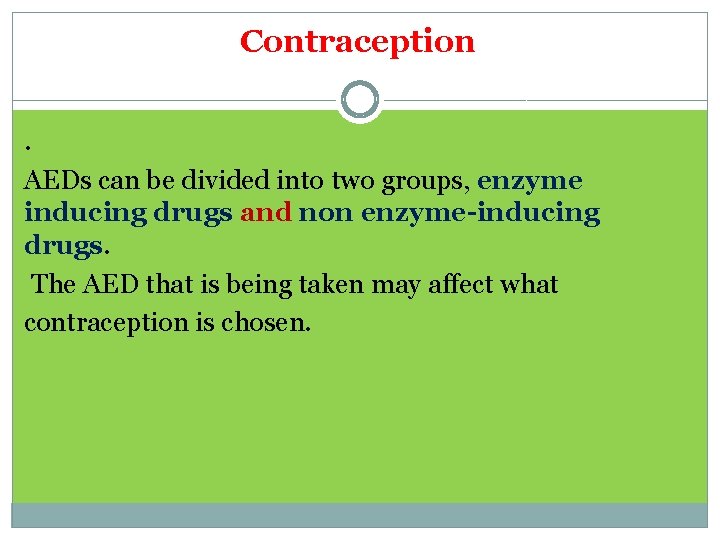 Contraception. AEDs can be divided into two groups, enzyme inducing drugs and non enzyme-inducing