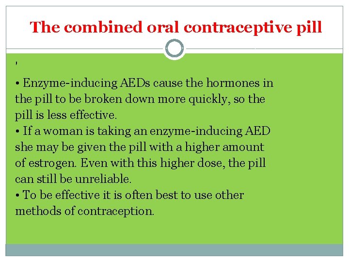 The combined oral contraceptive pill ' • Enzyme-inducing AEDs cause the hormones in the