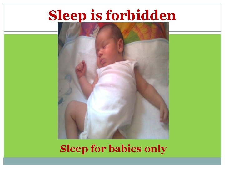 Sleep is forbidden Sleep for babies only 