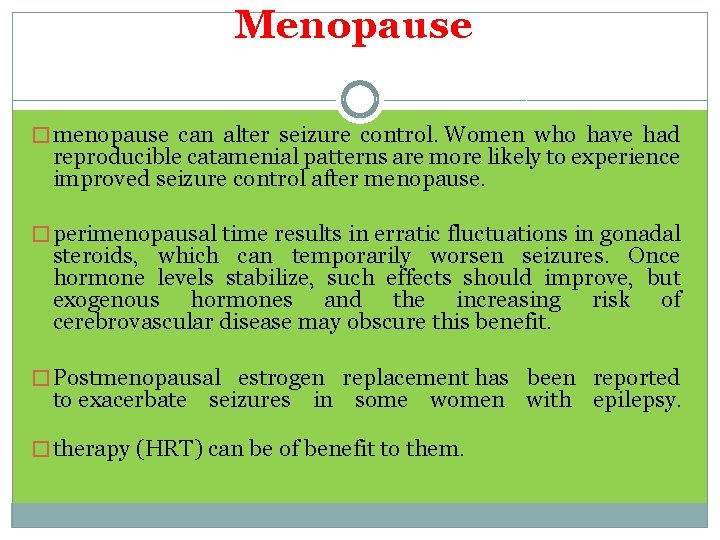 Menopause � menopause can alter seizure control. Women who have had reproducible catamenial patterns