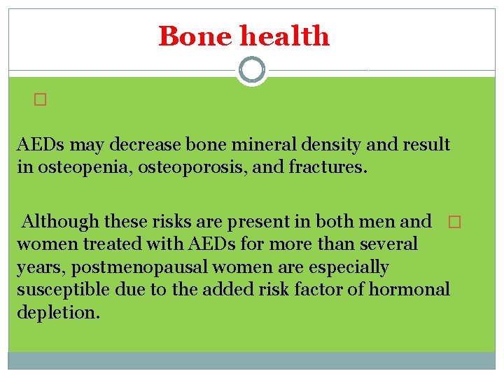 Bone health � AEDs may decrease bone mineral density and result in osteopenia, osteoporosis,