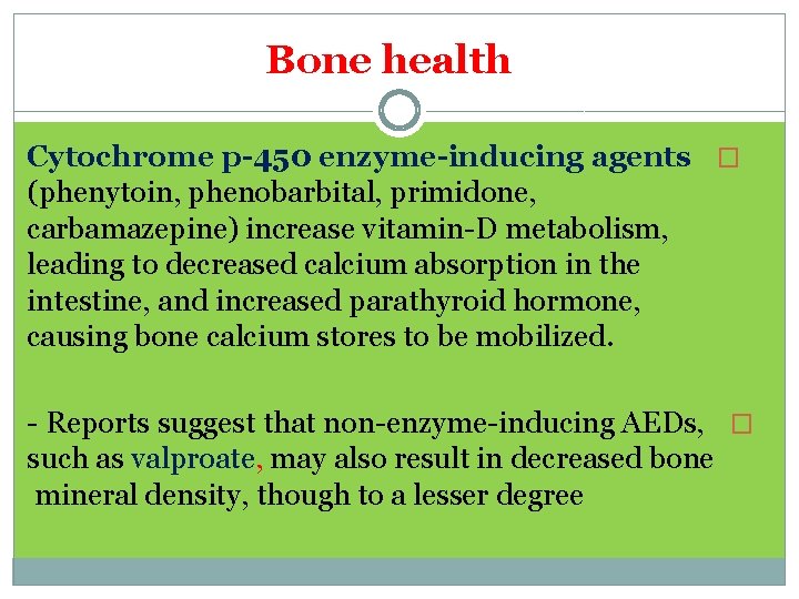 Bone health Cytochrome p-450 enzyme-inducing agents � (phenytoin, phenobarbital, primidone, carbamazepine) increase vitamin-D metabolism,