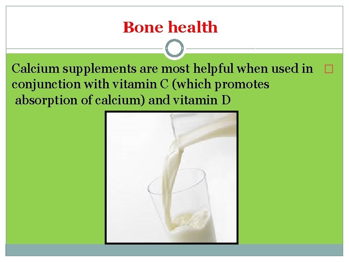 Bone health Calcium supplements are most helpful when used in � conjunction with vitamin