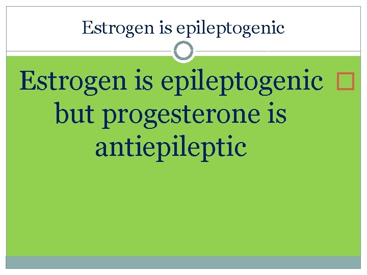Estrogen is epileptogenic � but progesterone is antiepileptic 